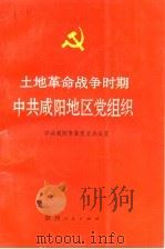 土地革命战争时期中共咸阳地区党组织 1991 PDF电子版封面 7224017701 中共咸阳市委党史办公室编