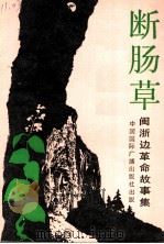 断肠草 闽浙边区革命故事集 1990 PDF电子版封面 7800355063 《闽浙边革命故事集》编辑组编