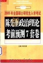 2005年全国硕士研究生入学考试 陈先奎政治理论考前预测7套卷 PDF电子版封面 7538512349 陈先奎主编