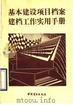基本建设项目档案建档工作实用手册 1990 PDF电子版封面 7504406406 张振丰等编著