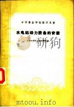 中等专业学校教学用书 水电站动力设备的安装 1961 PDF电子版封面 15165·262 长春水利电力专科学校编