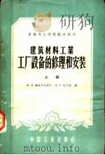 中等专业学校教学用书 建筑材料工业工厂设备的修理和安装 上 1961 PDF电子版封面 15165·213(建工10) М·Я·萨波日尼柯夫,Ф·Г·巴尼特著;重工业部工业教育司译