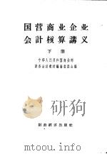 国营商业企业会计核算讲义 下 1956 PDF电子版封面 4005·250· 中华人民共和国商业财务会计教材编审委员会编