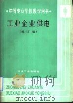 中等专业学校教学用书 工业企业供电 修订版 1982 PDF电子版封面 7502408967 吉林电气化专科学校;丁昱主编