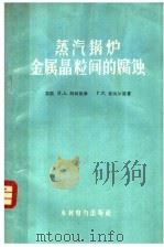 蒸汽锅炉金属晶粒间的腐蚀 1960 PDF电子版封面 15143·1834 (苏)阿柯里津,Ц.А.(苏)里别尔曼,Г.Р.著;马文礼译