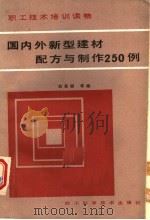 职工技术培训读物  国内外新型建材配方与制作250例（1987年10月第1版 PDF版）