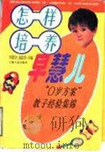 怎样培养早慧儿 “0岁方案”教子经验集锦 1997 PDF电子版封面 7208023840 冯德全,龙起至主编