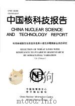 中国核科技报告  利用体细胞无性系变异选育小麦抗赤霉病新品系的研究（1997 PDF版）