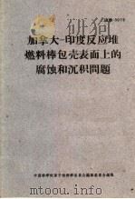 加拿大-印度反应堆燃料棒包壳表面上的腐蚀和沉积问题 1966 PDF电子版封面 中国科学院原子核科学委员会编辑委员会编辑