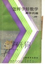 怎样学好数学 高中代数 上 1987 PDF电子版封面 7150·3864 傅伯华,马惠生,章小英,陈贵瑶,唐清成编