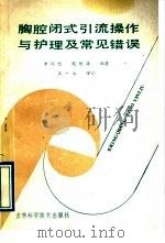胸腔闭式引流操作与护理及常见错误 1989 PDF电子版封面 7538403353 李鸿钧编著;迟树森编著