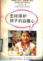 怎样保护孩子的自尊心 1991 PDF电子版封面 7533706757 刘书杰著