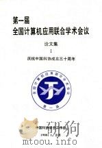 第1届全国计算机应用联合学术会议论文集 1 庆祝中国科协成立三十周年 1988 PDF电子版封面 中国科协学会工作部