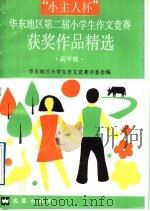 “小主人杯”华东地区第二届小学生作文竞赛获奖作品精选 高年级 1992 PDF电子版封面 7805311927 华东地区小学生作文竞赛评委会编