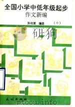 全国小学中低年级起步作文新编 中 1992 PDF电子版封面 7105016744 孙佑棠编选
