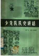 少先队队史讲话   1983  PDF电子版封面  R7247·37  武广久编写；康文信编写 