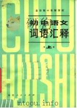 全日制十年制学校初中语文词语汇释 上 1980 PDF电子版封面 7173·421 《初中语文词语汇释》编写组编