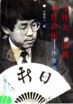 小林光一围棋必胜讲座 1 序盘编 掌握主动权的方法 1991 PDF电子版封面 7800614549 (日)小林光一著;吴佩江,傅慧娅译