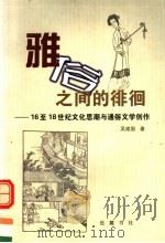 雅俗之间的徘徊 16至18世纪文化思潮与通俗文学创作 1999 PDF电子版封面 7806650091 吴建国著