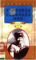 中华魂百篇故事 29 击毙阿部规秀纪实 记志愿军特级英雄杨根思 1994 PDF电子版封面 7206022014 张岳琦,郑德荣主编