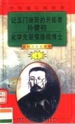 中华魂百篇故事 48 记玉门油田的开拓者孙健初 化学先驱侯舆榜博士 1994 PDF电子版封面 7206022014 吉林人民出版社编著