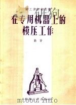 在专用机器上的模压工作 1957 PDF电子版封面 T15033·797 (苏)勤(А.М.Дин)著;李硕本译