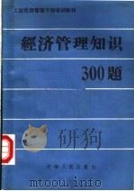 工业经济管理干部培训教材 经济管理知识300题 1988 PDF电子版封面 7215003620 岳增德主编