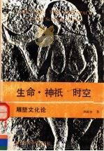 生命·神祗·时空·雕塑文化论 1990.10 PDF电子版封面 7810190709 孙振华著