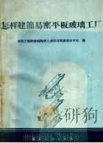 怎样建简易窑平板玻璃工厂 1960 PDF电子版封面 15040·2009 建筑工程部玻璃陶瓷工业管理局玻璃技术处编