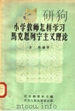 小学教师怎样学习马克思列宁主义理论 1957 PDF电子版封面 3100·120 唐椿编著