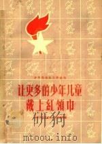 让更多的少年儿童戴上红领巾 1963 PDF电子版封面 3071·174 共青团北京市委少年儿童部编
