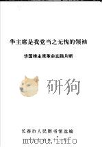 华主席是我党当之无愧的领袖 华国锋主席革命实践片断 PDF电子版封面 长春市人民图书馆选编