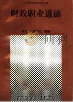 财政职业道德 1993 PDF电子版封面 7500521596 姚纪全,张伟光主编
