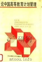 论中国高等教育计划管理 1987 PDF电子版封面 7560200753 朱育理主编