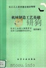 机械制造工艺基础 1997 PDF电子版封面 7502519610 化学工业部人事教育司,化学工业部教育培训中心组织编写