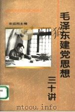 毛泽东建党思想三十讲 1993 PDF电子版封面 7800980367 宋廷同主编;刘扫尘,伍时霖,黄子奇,钟镇藩副主编