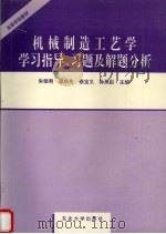 机械制造工艺学学习指导、习题及解题分析 1995 PDF电子版封面 7810067583 朱银寿,原所先,蔡宝义等主编