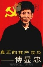 真正的共产党员-傅显忠 1991 PDF电子版封面 7800023206 中共唐山市委、玉田县委《真正的共产党员-傅显忠》编写组编