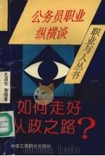 如何走好从政之路 公务员职业纵横谈 1995 PDF电子版封面 7801001133 孔昌生,贺刚著