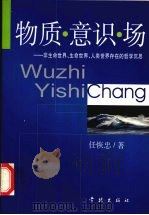 物质·意识·场 非生命世界、生命世界、人类世界存在的哲学沉思 1999 PDF电子版封面 7805109869 任恢忠著