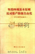 坚持四项基本原则反对资产阶级自由化:学习材料选编之一 1987 PDF电子版封面 7216000110 中共湖北省委宣传部编