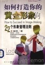 如何打造你的黄金形象 22个形象管理法则 1999 PDF电子版封面 7800819604 喻明著