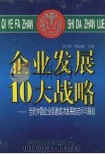 企业发展10大战略  当代中国企业高速成功发展的启示与策划   1996  PDF电子版封面  7806093494  贝兴亚，陈益南主编 