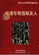 毛泽东与国际友人 国际友谊博物馆藏品选 摄影集 1995 PDF电子版封面 7801080300 国际友谊博物馆编