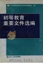 初等教育重要文件选编   1989  PDF电子版封面  7205012228  辽宁省教育委员会初等教育处编 