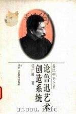 论鲁迅艺术创造系统 1996 PDF电子版封面 7541950831 任广田著