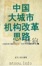 中国大城市机构改革思路 1994 PDF电子版封面 720503003X 中国机构与编制杂志社,沈阳市机构编制学会编