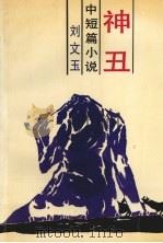 神丑 中短篇小说 1993 PDF电子版封面 7531308991 刘文玉著