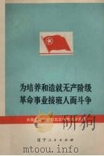 为培养和造就无产阶级革命事业接班人而斗争 共青团辽宁省第五次代表大会文集 1973 PDF电子版封面 3090·205 共青团辽宁省委员会编