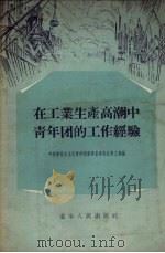 在工业生产高潮中青年团的工作经验 1956 PDF电子版封面 T3090·8 中国新民主主义青年团辽宁省委员会青工部辑